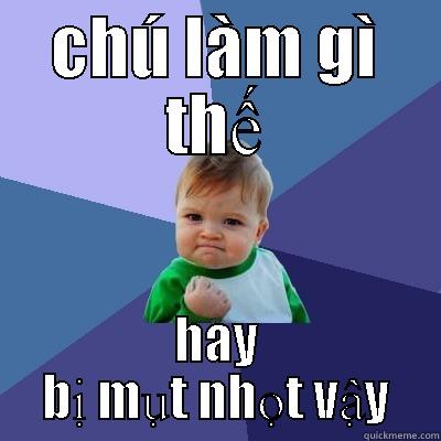 CHÚ LÀM GÌ THẾ HAY BỊ MỤT NHỌT VẬY Success Kid