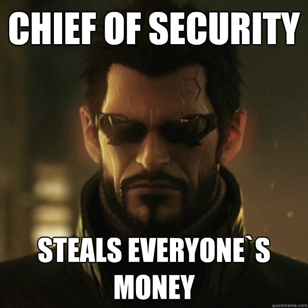 Chief of security Steals everyone`s money  Adam Jensen