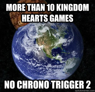 More than 10 Kingdom Hearts Games No Chrono Trigger 2  Scumbag Earth