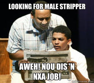 looking for male stripper aweh! nou dis 'n 
nxa job!  7de Laan Funny