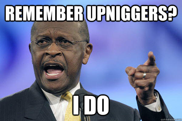remember upniggers? i do - remember upniggers? i do  Herman Cain is a Boss