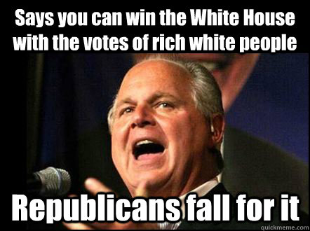 Says you can win the White House with the votes of rich white people Republicans fall for it  Good Guy Rush Limbaugh