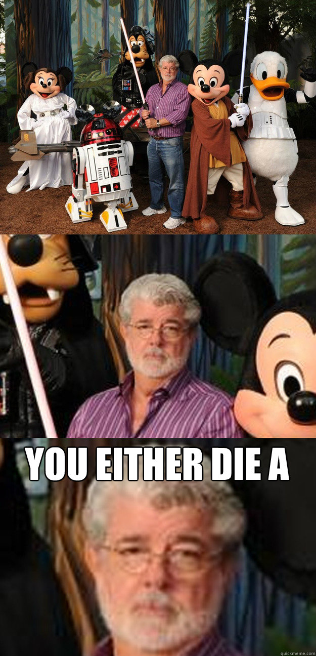 You either die a hero or live long enough to see yourself become the villain - You either die a hero or live long enough to see yourself become the villain  Depressed George Lucas
