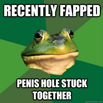 recently fapped penis hole stuck together  Foul Bachelor Frog