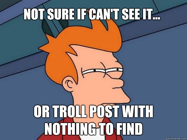 Not sure if can't see it... Or troll post with 
nothing to find  Futurama Fry