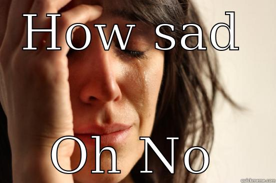 HOW SAD OH NO First World Problems