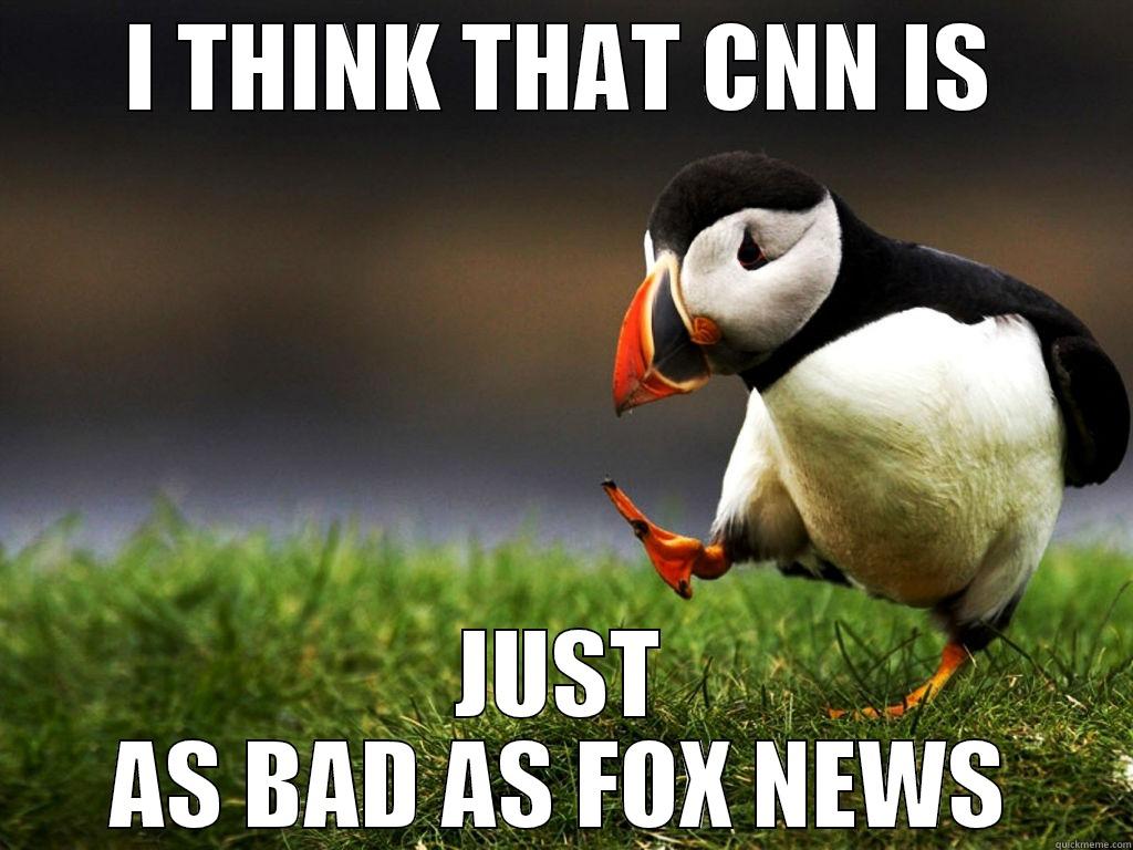 I THINK THAT CNN IS JUST AS BAD AS FOX NEWS Misc