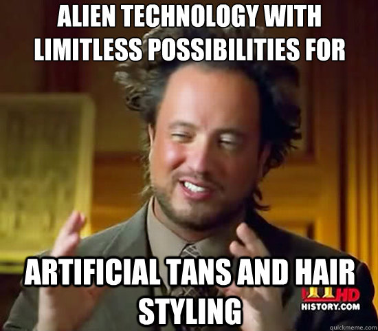 alien technology with limitless possibilities for artificial tans and hair styling  Ancient Aliens