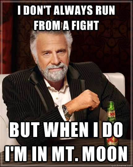 I don't always run from a fight But when I do I'm in MT. Moon  The Most Interesting Man In The World