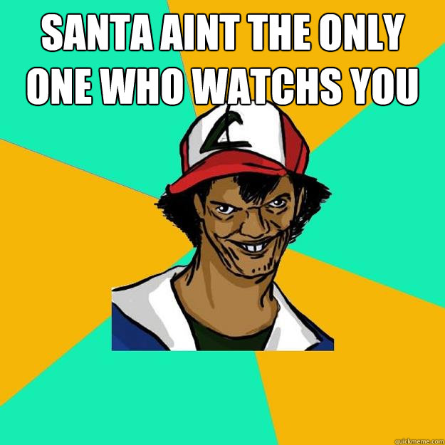 Santa aint the only one who watchs you   Ash Pedreiro