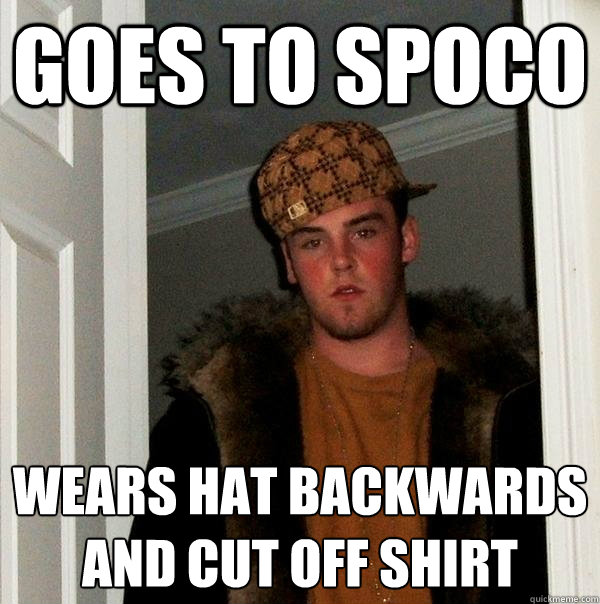 Goes to SPOCO Wears hat backwards and cut off shirt
  Scumbag Steve