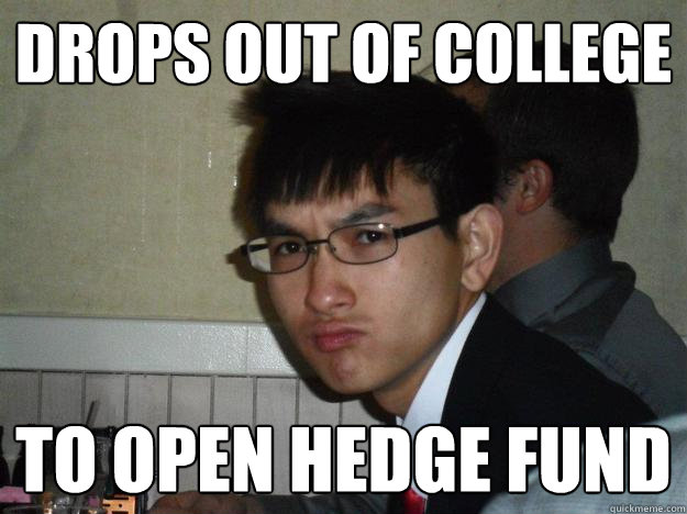Drops out of College To Open hedge fund  Rebellious Asian