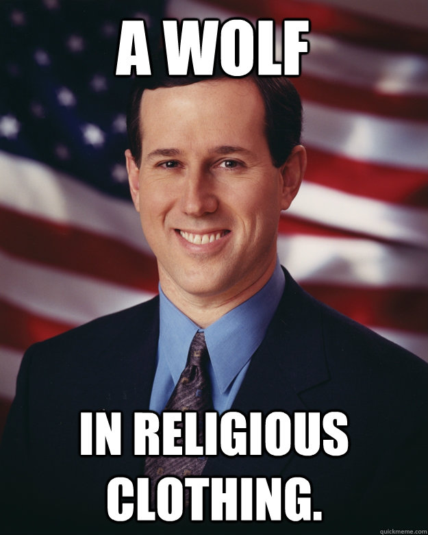 A wolf  in religious clothing.  Rick Santorum