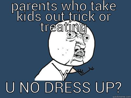 PARENTS WHO TAKE KIDS OUT TRICK OR TREATING Y U NO DRESS UP? Y U No