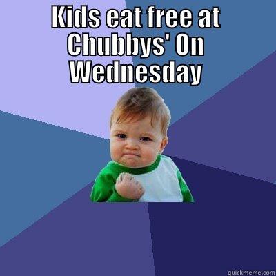 KIDS EAT FREE AT CHUBBYS' ON WEDNESDAY  Success Kid