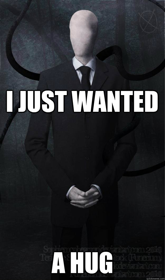 I just wanted  A hug - I just wanted  A hug  Slenderman