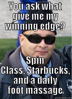 YOU ASK WHAT GIVE ME MY WINNING EDGE? SPIN CLASS, STARBUCKS, AND A DAILY FOOT MASSAGE Misc