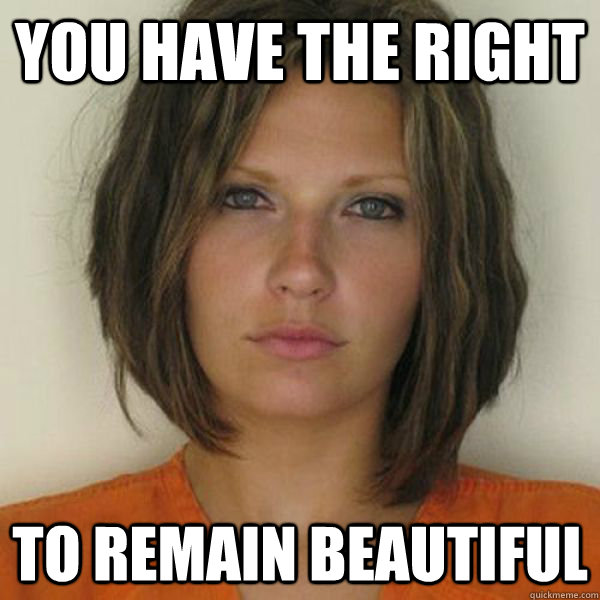 you have the right to remain beautiful - you have the right to remain beautiful  Attractive Convict