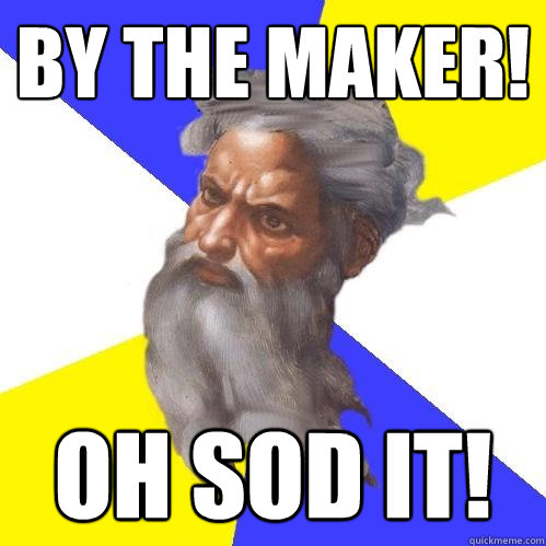 By the Maker! Oh Sod it!  Advice God
