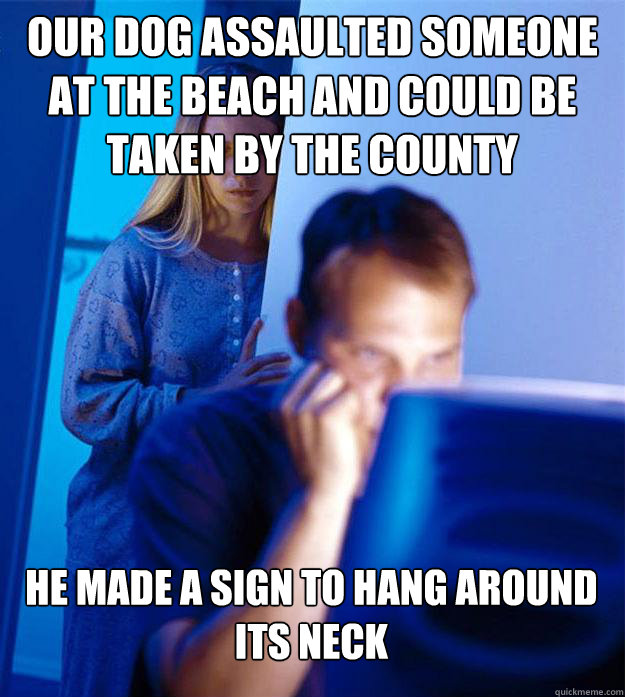Our dog assaulted someone at the beach and could be taken by the county He made a sign to hang around its neck - Our dog assaulted someone at the beach and could be taken by the county He made a sign to hang around its neck  Redditors Wife