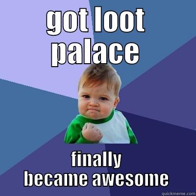 GOT LOOT PALACE FINALLY BECAME AWESOME Success Kid