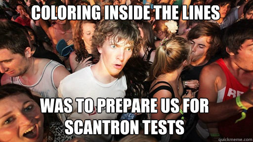 coloring inside the lines was to prepare us for scantron tests  Sudden Clarity Clarence