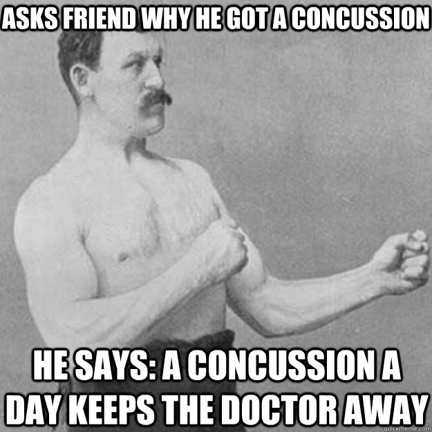 Asks friend why he got a concussion he says: a concussion a day keeps the doctor away - Asks friend why he got a concussion he says: a concussion a day keeps the doctor away  Misc