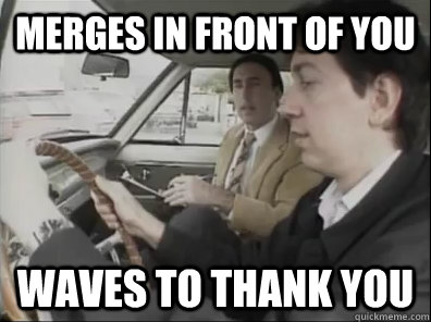 Merges in front of you Waves to thank you  