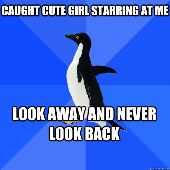 Caught cute girl starring at me Look away and never look back   Socially Awkward Penguin