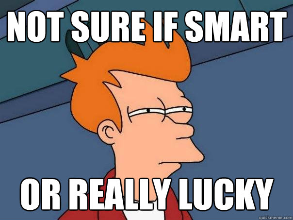 Not sure if smart or really lucky  Futurama Fry
