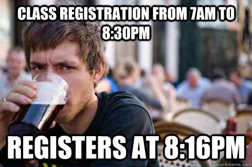 class registration from 7am to 8:30pm Registers at 8:16pm  Lazy College Senior