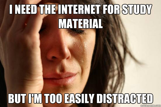 I need the internet for study material but i'm too easily distracted  First World Problems