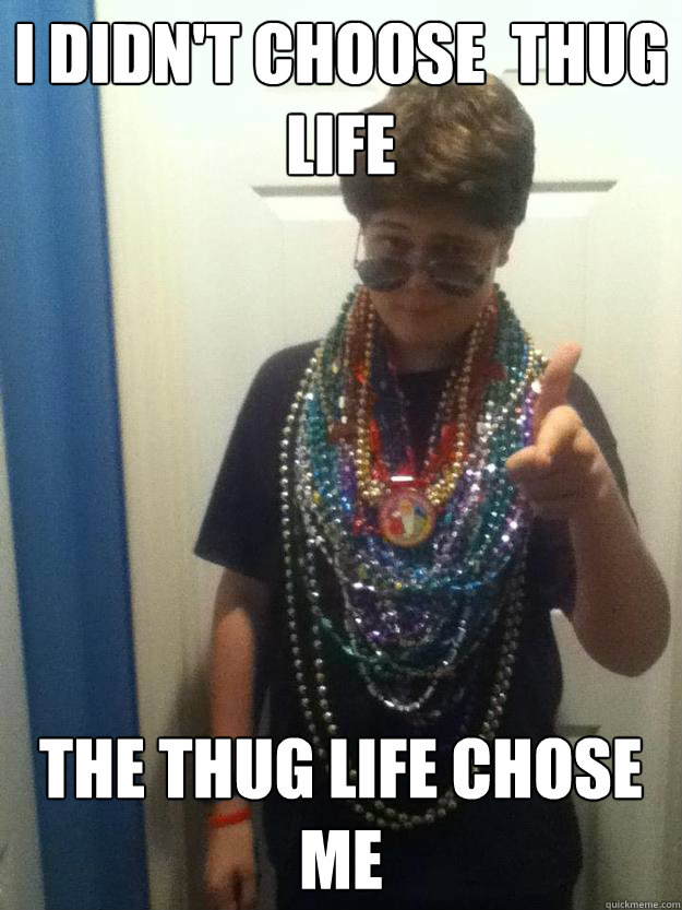 I didn't choose  thug life The thug life chose me  