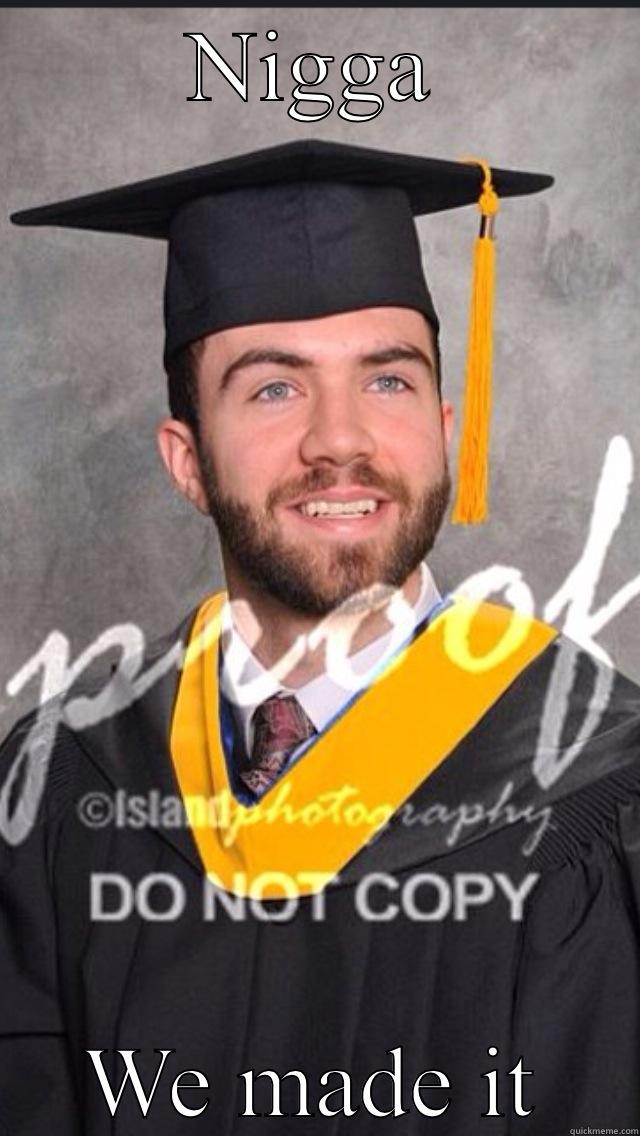 NIGGA WE MADE IT Misc
