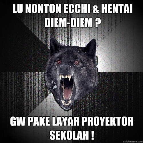 LU NONTON ECCHI & HENTAI DIEM-DIEM ? GW PAKE LAYAR PROYEKTOR SEKOLAH !  Insanity Wolf