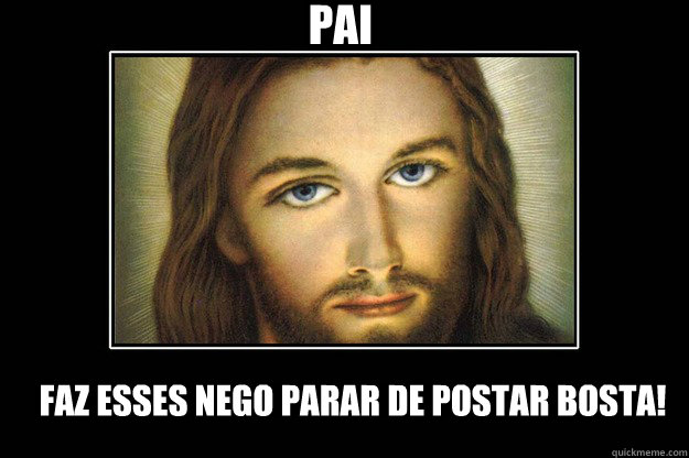 Pai Faz esses nego parar de postar bosta! - Pai Faz esses nego parar de postar bosta!  Jesus wisdom of women