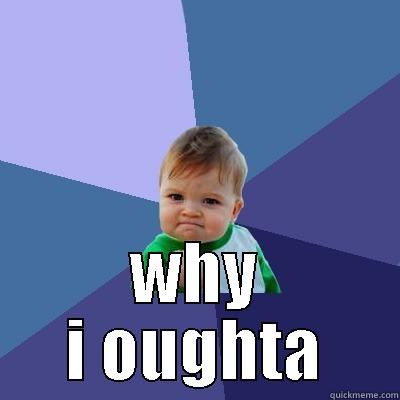 WHY I OUGHTA Success Kid
