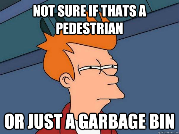 Not sure if thats a pedestrian Or just a garbage bin - Not sure if thats a pedestrian Or just a garbage bin  Futurama Fry