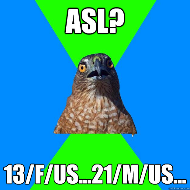 ASL? 13/f/us...21/m/us...  Hawkward