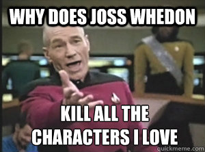 Why does Joss Whedon Kill all the characters I love  Annoyed Picard