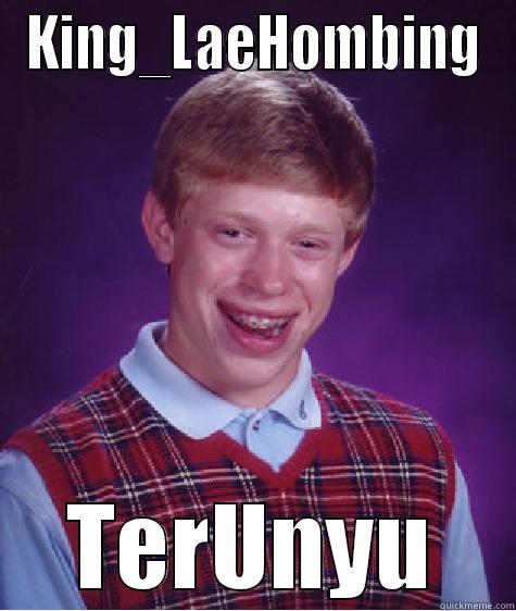 KING_LAEHOMBING TERUNYU Bad Luck Brian