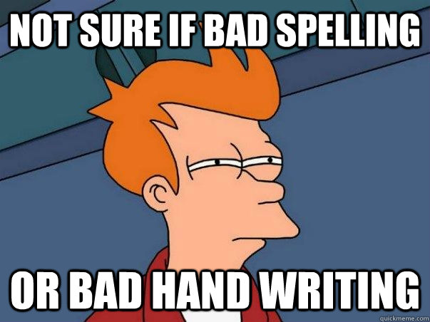 not sure if bad spelling or bad hand writing  Not sure if deaf