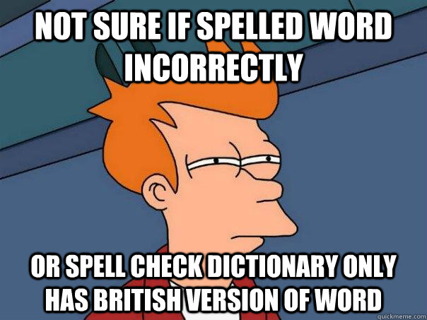 Not sure if spelled word incorrectly Or spell check dictionary only has British version of word  Futurama Fry