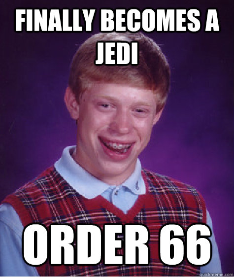 Finally becomes a Jedi order 66  Bad Luck Brian