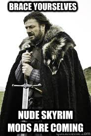 Brace Yourselves Nude Skyrim Mods Are Coming - Brace Yourselves Nude Skyrim Mods Are Coming  Brace Yourselves