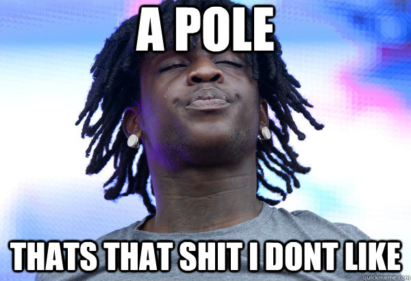 a pole Thats that shit i dont like  Chief Keef