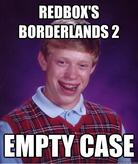 redbox's borderlands 2 empty case  Bad Luck Brian