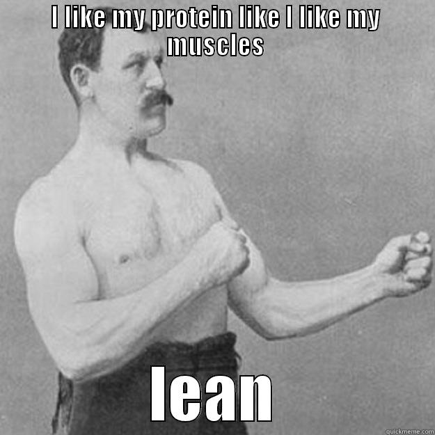 I LIKE MY PROTEIN LIKE I LIKE MY MUSCLES LEAN overly manly man
