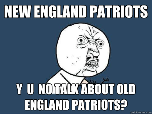 new england patriots y  u  no talk about old england patriots?  Y U No