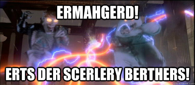 ermahgerd! erts der scerlery berthers! - ermahgerd! erts der scerlery berthers!  scalary brothers